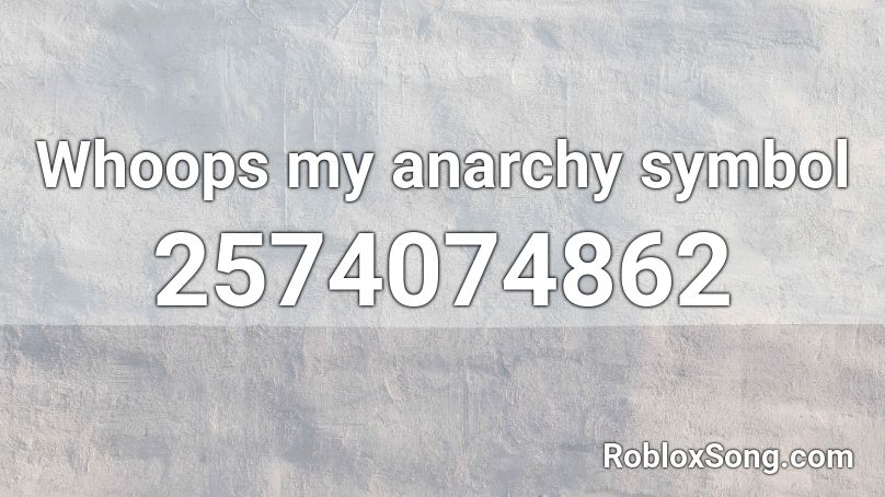 Whoops My Anarchy Symbol Roblox Id Roblox Music Codes - roblox anarchy symbol