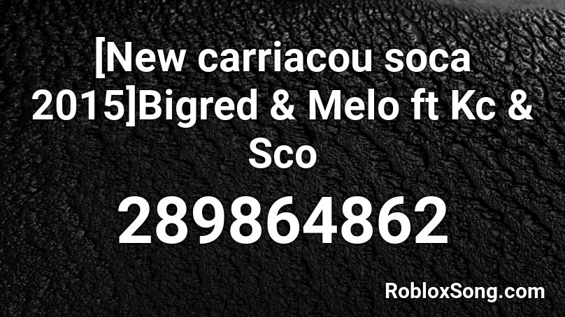 [New carriacou soca 2015]Bigred & Melo ft Kc & Sco Roblox ID