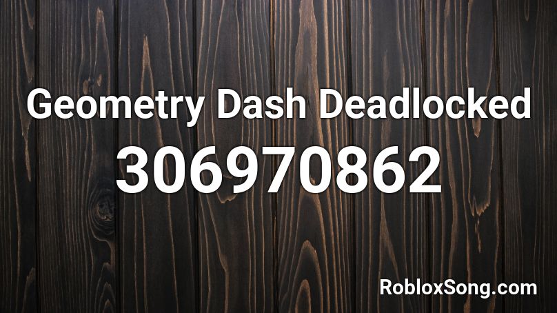 Geometry Dash Deadlocked Roblox ID
