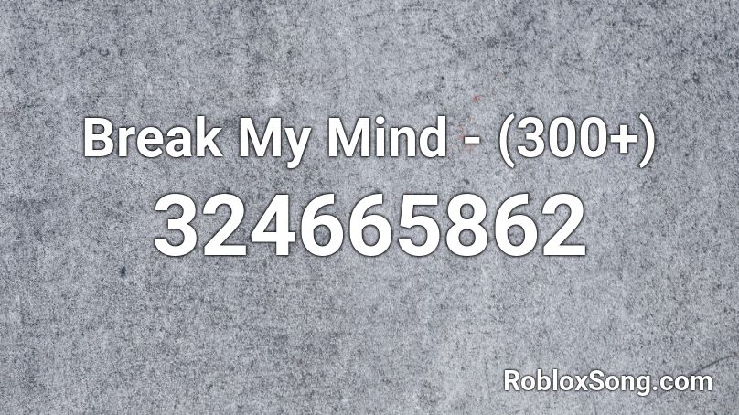 Break My Mind - (300+) Roblox ID