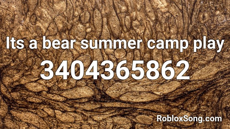 Its a bear summer camp play Roblox ID