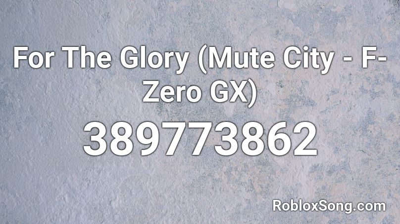 For The Glory (Mute City - F-Zero GX) Roblox ID