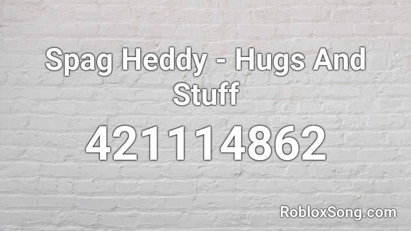 Spag Heddy - Hugs And Stuff Roblox ID