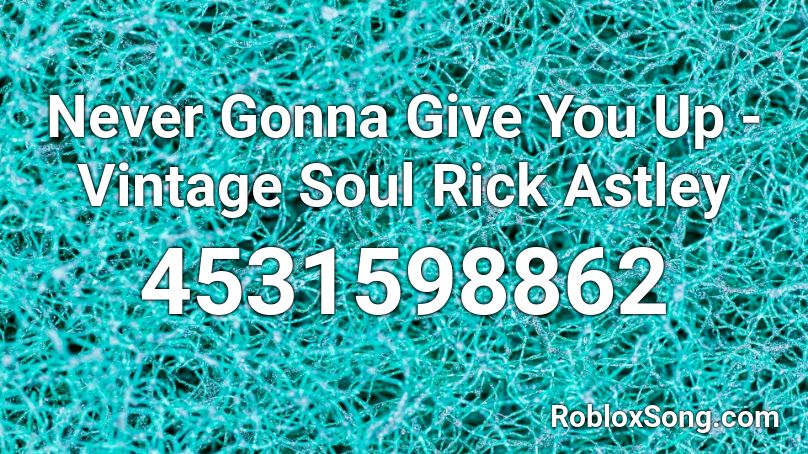 Never Gonna Give You Up - Vintage Soul Rick Astley Roblox ID