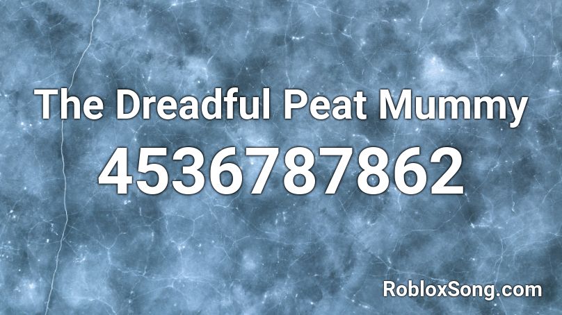 The Dreadful Peat Mummy Roblox ID
