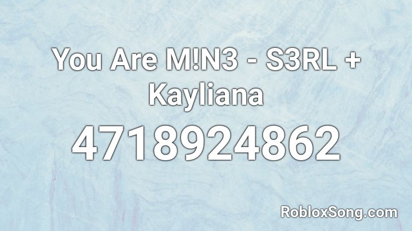 You Are M!N3 - S3RL + Kayliana Roblox ID
