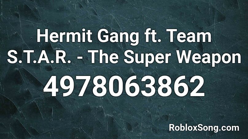 Hermit Gang Ft Team S T A R The Super Weapon Roblox Id Roblox Music Codes - roblox id codes for weapons