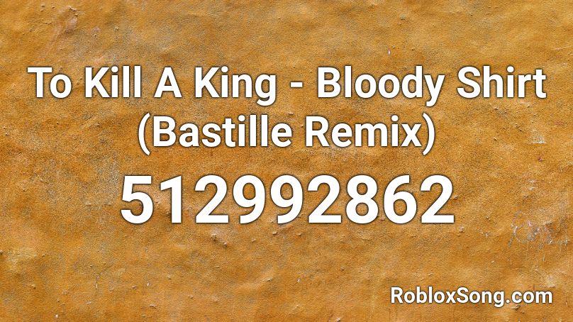 To Kill A King Bloody Shirt Bastille Remix Roblox Id Roblox Music Codes - bloody shirt roblox id