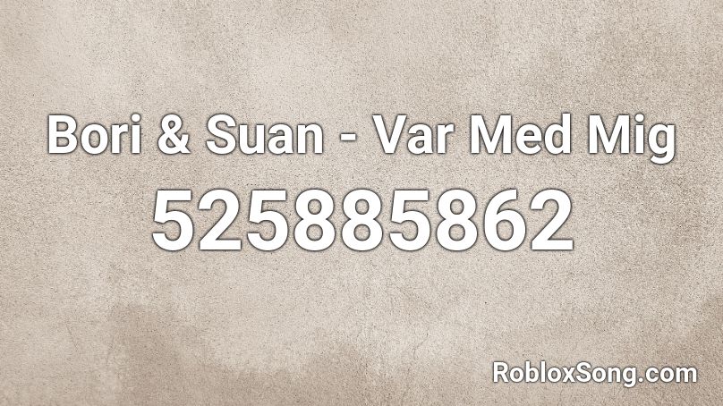 Bori & Suan - Var Med Mig  Roblox ID