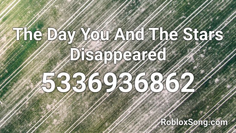The Day You And The Stars Disappeared Roblox ID
