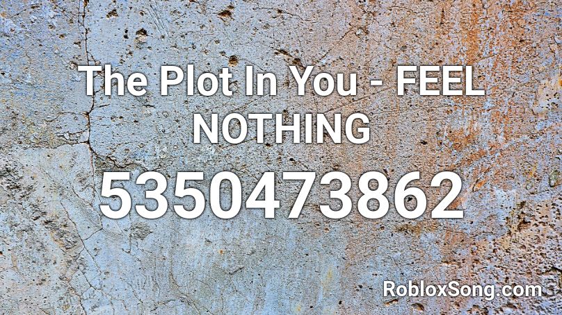 The Plot In You - FEEL NOTHING  Roblox ID