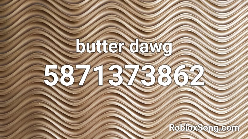 Butter Dawg Roblox Id Roblox Music Codes - butter roblox id