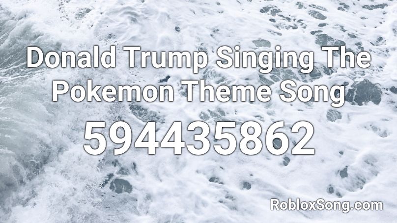 Donald Trump Singing The Pokemon Theme Song Roblox Id Roblox Music Codes - trump sings pokemon roblox id