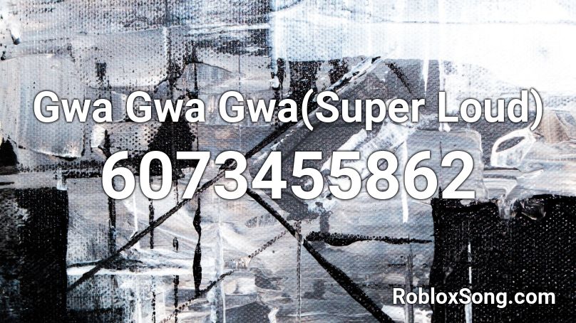 Gwa Gwa Gwa(Super Loud) Roblox ID
