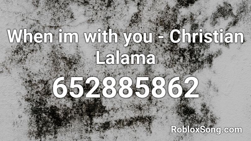 When im with you - Christian Lalama Roblox ID