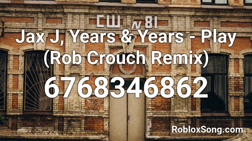 Jax J, Years & Years - Play (Rob Crouch Remix) Roblox ID