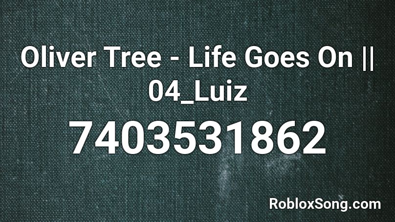 Oliver Tree - Life Goes On || 04_Luiz Roblox ID