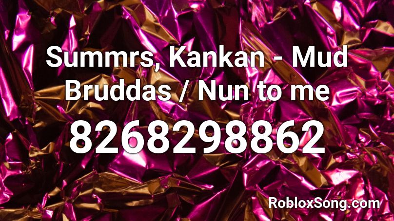 Summrs, Kankan - Mud Bruddas / Nun to me Roblox ID