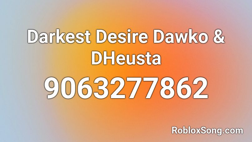 Darkest Desire Dawko & DHeusta Roblox ID