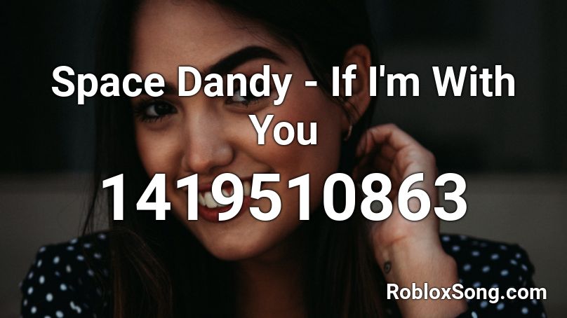 Space Dandy - If I'm With You Roblox ID