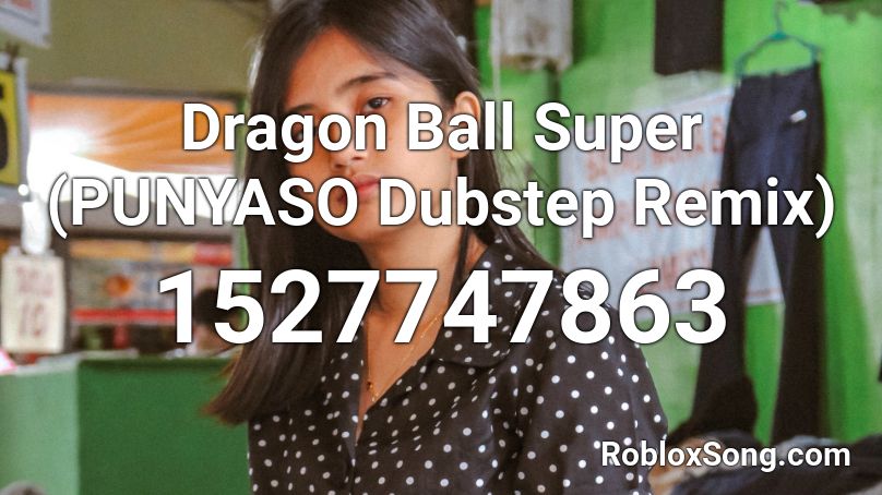 Dragon Ball Super (PUNYASO Dubstep Remix) Roblox ID