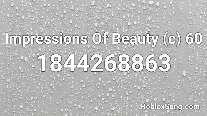 Impressions Of Beauty (c) 60 Roblox ID
