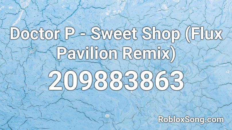 Doctor P - Sweet Shop (Flux Pavilion Remix) Roblox ID