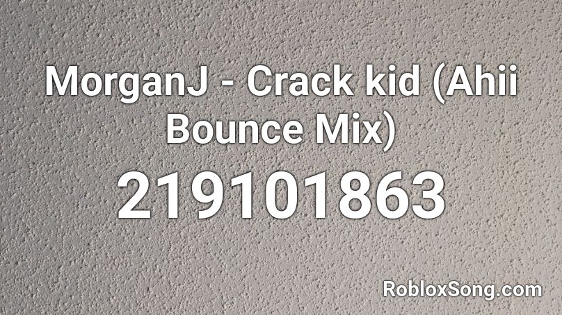 MorganJ - Crack kid (Ahii Bounce Mix) Roblox ID