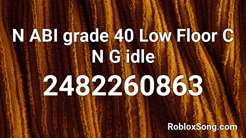 N ABI grade 40 Low Floor C N G idle Roblox ID