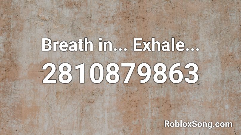 Breath in... Exhale... Roblox ID