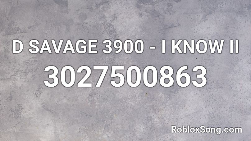 D SAVAGE 3900 - I KNOW II Roblox ID
