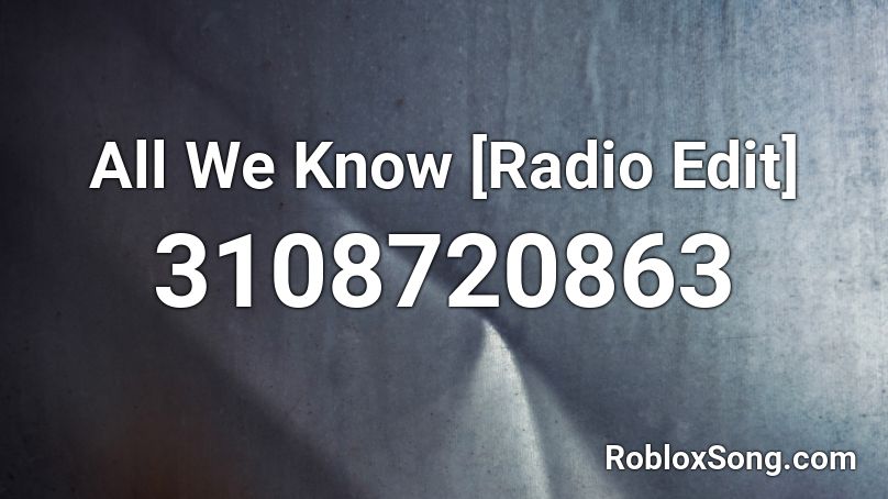 All We Know Radio Edit Roblox Id Roblox Music Codes - roblox radio id for old town road