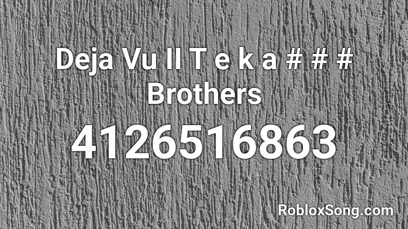Deja Vu II T e k a # # # Brothers Roblox ID