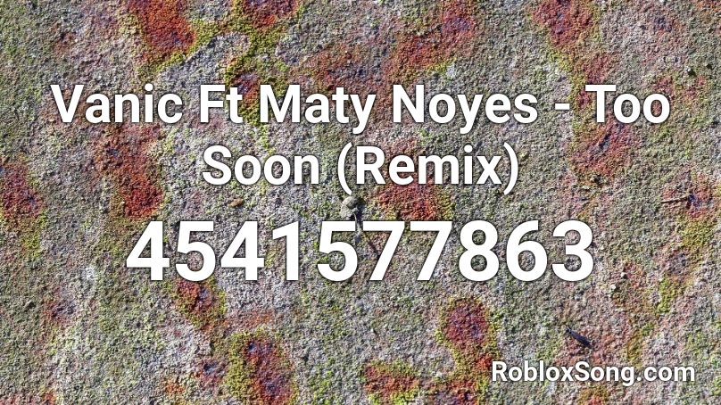 Vanic Ft Maty Noyes - Too Soon (Remix) Roblox ID