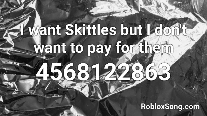 I want Skittles but I don't want to pay for them Roblox ID