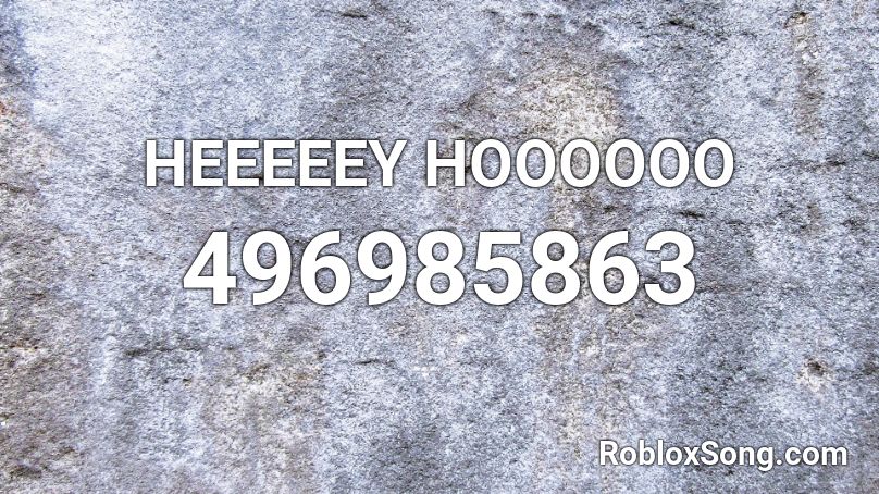 HEEEEEY HOOOOOO Roblox ID