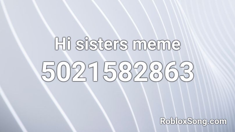 Hi sisters meme  Roblox ID