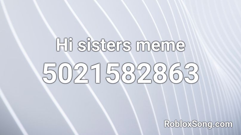 Hi sisters meme Roblox ID - Roblox music codes