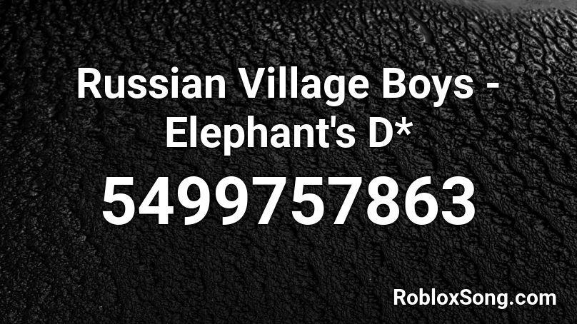 Russian Village Boys - Elephant's D* Roblox ID