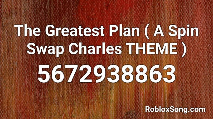 The Greatest Plan ( A Spin Swap  Charles THEME ) Roblox ID