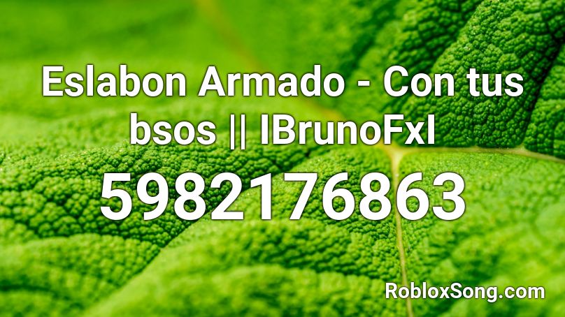 Eslabon Armado - Con tus bsos || IBrunoFxI Roblox ID