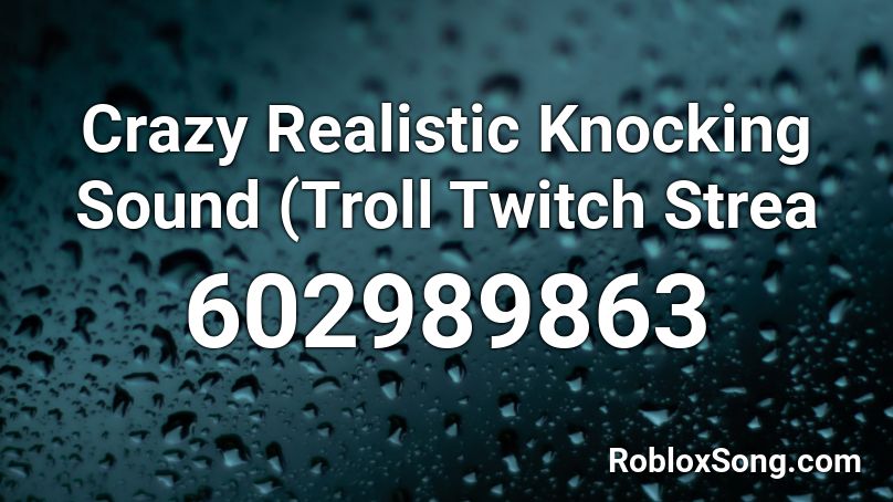 Crazy Realistic Knocking Sound Troll Twitch Strea Roblox Id Roblox Music Codes - roblox music id for troll