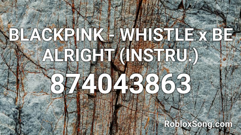 BLACKPINK - WHISTLE x BE ALRIGHT (INSTRU.) Roblox ID