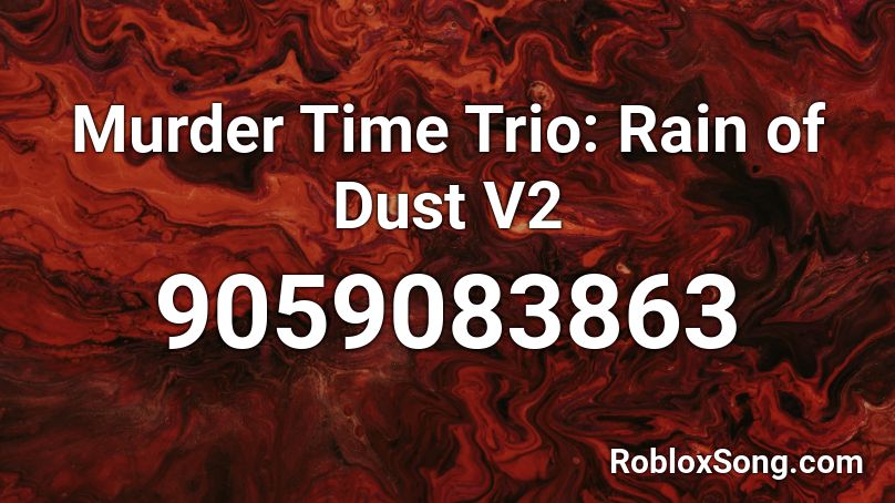 Murder Time Trio: Rain of Dust V2 Roblox ID