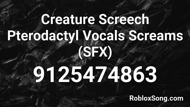 Creature Screech Pterodactyl Vocals Screams  (SFX) Roblox ID