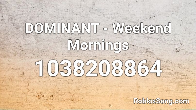 DOMINANT - Weekend Mornings Roblox ID
