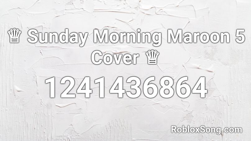 ♕ Sunday Morning Maroon 5 Cover ♕ Roblox ID