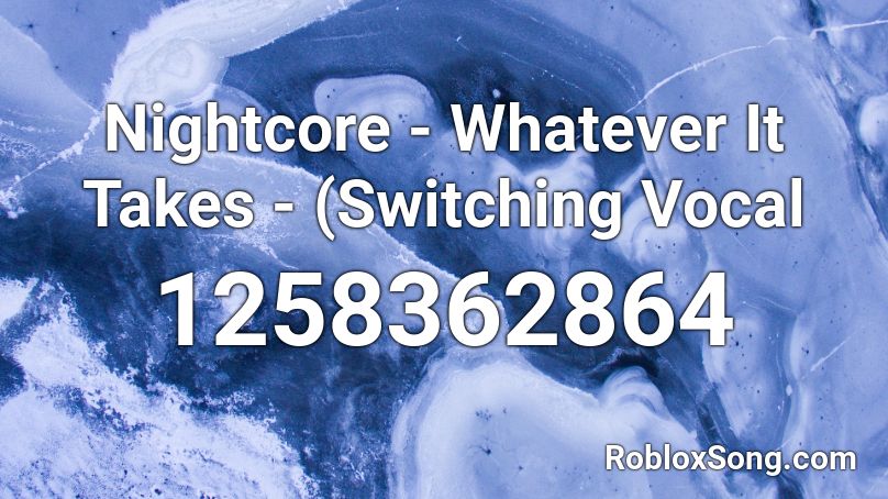 Nightcore -  Whatever It Takes  - (Switching Vocal Roblox ID