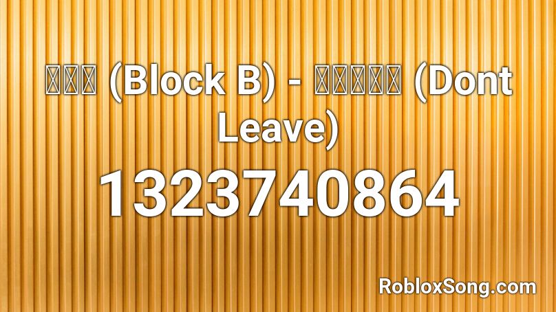 블락비 (Block B) - 떠나지마요 (Dont Leave) Roblox ID