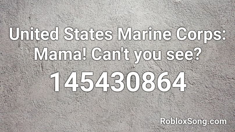 United States Marine Corps: Mama! Can't you see? Roblox ID